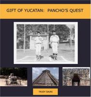 Gift of Yucatan: Pancho's Quest 0979763703 Book Cover