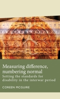 Measuring Difference, Numbering Normal: Setting the Standards for Disability in the Interwar Period 1526143178 Book Cover