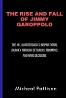 The Rise and Fall of Jimmy Garoppolo: The NFL Quarterback's Inspirational Journey Through Setbacks, Triumphs, and Hard Decisions B0CVVCCLTK Book Cover