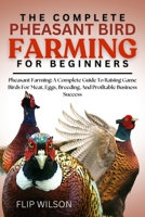 THE COMPLETE PHEASANT BIRD FARMING FOR BEGINNERS: Pheasant Farming: A Complete Guide To Raising Game Birds For Meat, Eggs, Breeding, And Profitable Business Success B0FN3WZXTD Book Cover