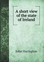 A Short View Of The State Of Ireland: Written In 1605 1535206276 Book Cover