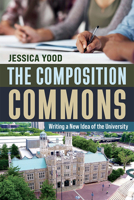 The Composition Commons: Writing a New Idea of the University 1646425421 Book Cover