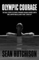 Olympic Courage: The Real Story of Olympic Swimmer Ariana Kukors-Smith and Lawyer Bob Allard's Fake Cover-Up 0578956780 Book Cover
