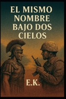 El mismo nombre bajo dos cielos: Dos hombres. Dos guerras. Una elección que desafía la historia. (El Log del Mundo) (Spanish Edition) B0GSN77F64 Book Cover