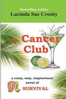 The Cancer Club: A Crazy, Sexy, Inspirational Novel of Survival 1481983253 Book Cover