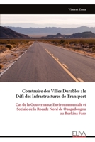 Construire des Villes Durables : le Défi des Infrastructures de Transport: Cas de la Gouvernance Environnementale et Sociale de la Rocade Nord de Ouagadougou au Burkina Faso (French Edition) 9999347355 Book Cover
