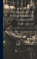 A Manual of Photographic Chemistry: Including the Practice of the Collodion Process 101939322X Book Cover