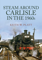 Steam Around Carlisle in the 1960s 1398105643 Book Cover