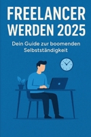 Freelancer werden 2025 – Dein Guide zur boomenden Selbstständigkeit (German Edition) B0FH9MVQX2 Book Cover