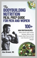 THE BODYBUILDING NUTRITION MEAL PREP GUIDE FOR MEN AND WOMEN: 2000-Calorie High-Protein Recipes, Macros, and Weekly Meal Plans to Build Lean Muscle and Lose Weight B0FLQKXLB1 Book Cover