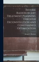 Inverse Radiosurgery Treatment Planning Through Deconvolution and Constrained Optimization 1018600566 Book Cover