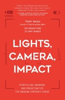 Lights, Camera, Impact: Storytelling, Branding, and Production Tips for Engaging Corporate Videos B0BHC1TT41 Book Cover