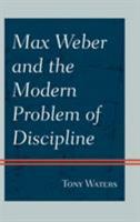 Max Weber and the Modern Problem of Discipline 076187058X Book Cover