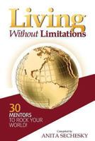 Living Without Limitations - 30 Mentors to Rock Your World! 0957556144 Book Cover