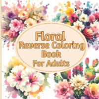 Floral Reverse Coloring Book For Adults: Reverse Flower Designs for Creative Adult, You Outline the Colours . B0CV5KCFRC Book Cover