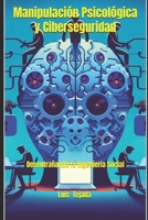 Manipulación Psicológica y Ciberseguridad: Desentrañando la Ingenieria Social (Spanish Edition) B0CLKZP82D Book Cover