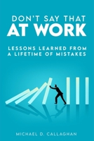 Don't Say That at Work!: Lessons Learned from a Lifetime of Mistakes B08KH3R3YC Book Cover