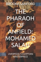 THE PHARAOH OF ANFIELD: MOHAMED SALAH: LIVERPOOL'S EGYPTIAN MASTERPIECE B0DWLP97WC Book Cover