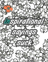 Inspirational Sayings Suck Volume 1 B09BDVRP53 Book Cover