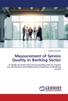 Measurement of Service Quality in Banking Sector: A Study to assess the service quality and its impact on satisfaction and behavioural intention in banking sector 613997755X Book Cover