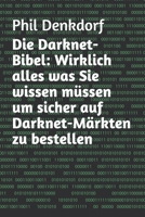 Die Darknet-Bibel: Wirklich alles was Sie wissen müssen um sicher auf Darknet-Märkten zu bestellen B084P57ZGD Book Cover