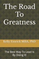 The Road To Greatness: The Best Way To Lead Is By Doing It! B0BMSR73WN Book Cover