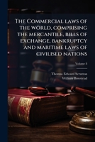 The Commercial laws of the world, comprising the mercantile, bills of exchange, bankruptcy and maritime laws of civilised nations Volume 8 1175093300 Book Cover
