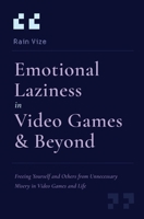 Emotional Laziness in Video Games & Beyond: Freeing Yourself and Others from Unnecessary Misery in Video Games and Life B0GRS27DYM Book Cover