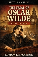 The Trial of Oscar Wilde: Wit in the Dock (History on Trial) B0GS4S93MY Book Cover