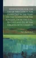 Meditations for the Use of the Clergy, for Every Day in the Year. On the Gospels for the Sundays. From the Ital., Revised and Ed. by the Oblates of St. Charles 1020277459 Book Cover