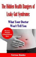 The Hidden Health Dangers of Leaky Gut Syndrome: What Your Doctor Won't Tell You: How to correctly diagnose leaky gut syndrome and how to heal your body naturally 1534629661 Book Cover