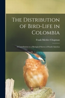 The Distribution of Bird-Life in Colombia: A Contribution to a Biological Survey of South America 1018523324 Book Cover