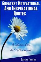 Greatest Motivational and Inspirational Quotes: A Collection of the Best Positive Quotes 1500464430 Book Cover