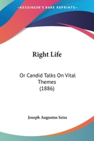 Right Life: Or, Candid Talks On Vital Themes 1022326619 Book Cover