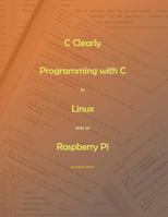 C Clearly - Programming with C in Linux and on Raspberry Pi 1973911817 Book Cover