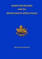 Down the Decades with the British South African Police 1914245695 Book Cover