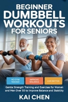 Beginner Dumbbell Workouts for Seniors: Gentle Strength Training and Exercises for Women and Men Over 50 to Improve Balance and Stability B0GMBJG26R Book Cover