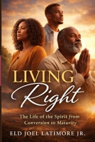 Living Right: The Life of the Spirit from Conversion to Maturity B0GRVG5CFV Book Cover