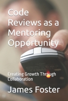 Code Reviews as a Mentoring Opportunity: Creating Growth Through Collaboration B0CGYYBHPQ Book Cover