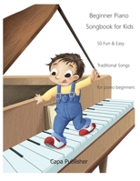 Beginner Piano Songbook for Kids: 50 Fun & Easy Traditional Songs for Piano Beginners B08TK7H36B Book Cover