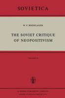The Soviet Critique of Neopositivism: The History and Structure of the Critique of Logical Positivism and Related Doctrines by Soviet Philosophers in the Years 1947–1967 9401017530 Book Cover