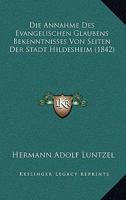 Die Annahme Des Evangelischen Glaubens Bekenntnisses Von Seiten Der Stadt Hildesheim (1842) 1120448093 Book Cover