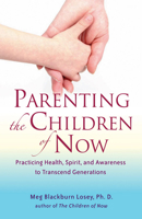 Parenting the Children of Now: Practicing Health, Spirit, and Awareness to Transcent Generations 1578634601 Book Cover