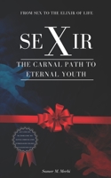 seXir: The Carnal Path to Eternal Youth - From SEX to the Elixir of Life B0B7QCNRK9 Book Cover