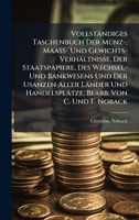 Vollständiges Taschenbuch Der MÃ1/4nz-, Maass- Und Gewichts-Verhältnisse, Der Staatspapiere, Des Wechsel- Und Bankwesens Und Der Usanzen Aller Länder ... Bearb. Von C. Und F. Noback (German Edition) 1023995301 Book Cover