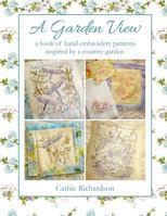 A Garden View: A Book of Hand Embroidery Patterns Inspired by the Country Garden 1539371441 Book Cover