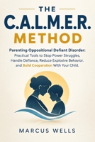 Parenting Oppositional Defiant Disorder: THE C.A.L.M.E.R. METHOD : Practical Tools to Stop Power Struggles, Handle Defiance, Reduce Explosive Behavior, and Build Cooperation With Your Child B0HK2QTVFP Book Cover