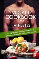 The Vegan Cookbook For Athletes: 45 high-protein delicious recipes for a plant-based diet plan and healthy muscle in bodybuilding, fitness and sports 1073473082 Book Cover