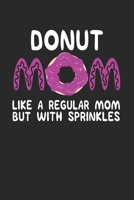 donut mom like a regular mom but with sprinkles: Funny Composition Notebook for Doughnut Lovers | Food Pun | Gift for Sprinkled Donuts & Cupcakes Girls | 120 Ruled Lined Pages (6x9 inches) 1676664084 Book Cover