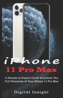 iPHONE 11 Pro Max: A Newbie to Expert Guide to Unlock the Full Potentials of your iPhone 11 Pro Max 169852577X Book Cover